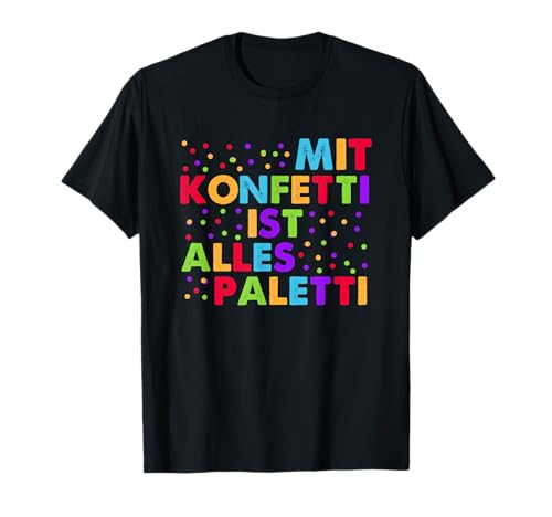 Mit Konfetti Ist Alles Paletti Bunte Karneval Konfetti T-Shirt