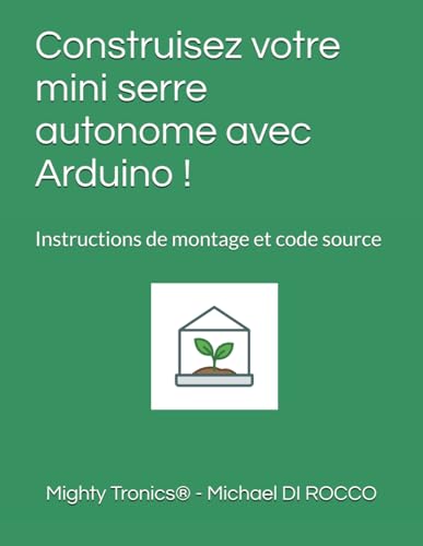 Construisez votre mini serre autonome: Guide Arduino + plan de montage : Instructions de montage et explication du code source