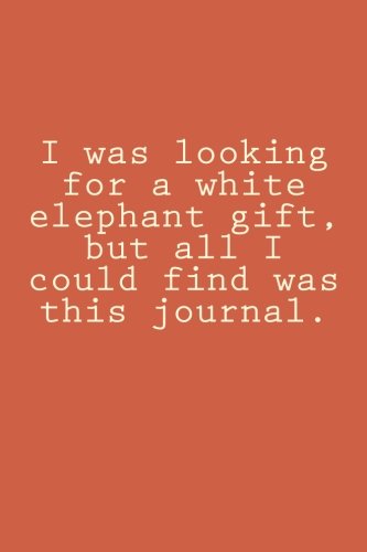 I was looking for a white elephant gift, but all I could find was this journal.