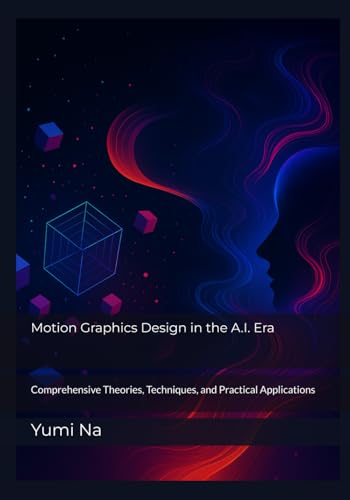Motion Graphics Design in the A.I. Era: Comprehensive Theories, Techniques, and Practical Applications