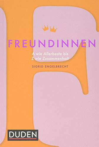 Freundinnen: A wie Allerbeste bis Z wie Zusammenhalt Freundinnen: A wie Allerbeste bis Z wie Zusammenhalt