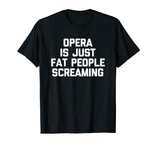 Opera Is Just Fat People Screaming Camiseta divertido humor ópera Camiseta
