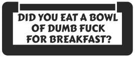 (3) Did you eat a bowl of dumb for breakfast? funny hard hat/helmet stickers