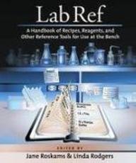 Lab Ref: A Handbook of Recipes, Reagents, and Other Reference Tools for Use at the Bench
