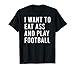 I Want To Eat Ass And Play Football Jouet sexuel amusant T-Shirt