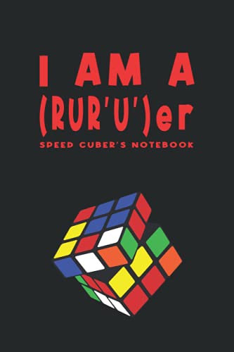 I am a (RURâ€™U')er Speed Cuberâ€™s Notebook: Rubiks Rubix Rubic Cube Lined Journal For Somebody Who Love Speed Rubik Cubing. (RURâ€™U') Other Wise known ... Solution Algorithms, Average Solve Times.