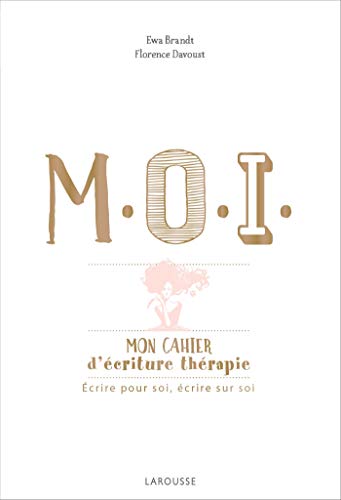 M.O.I, mon cahier d'écriture-thérapie : Ecrire pour soi, écrire sur soi - Cahier de vacances