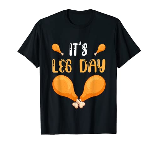 It's leg day T-shirt Funny Turkey Leg Thanksgiving Hombres Mujeres Camiseta
