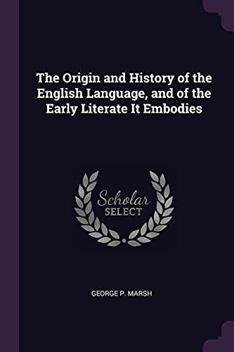 The Origin and History of the English Language, and of the Early Literate It Embodies