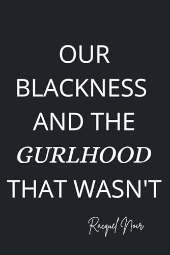 Our Blackness and The Gurlhood That Wasn't