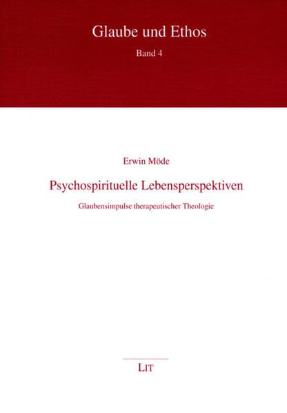 Psychospirituelle Lebensperspektiven: Glaubensimpulse therapeutischer Theologie (Glaube und Ethos)