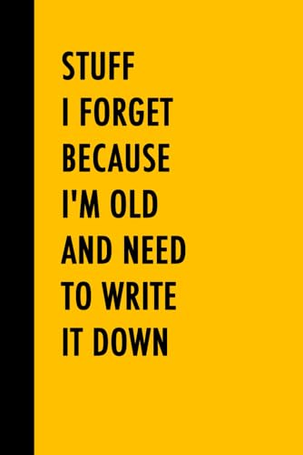 Stuff I Forget Because I'm Old and Need to Write It Down: Funny Gift Notebook Journal, Gag Gift For Co-workers, Seniors, Friends and Family, 120 Pages