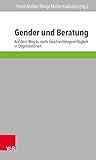  Gender und Beratung: Auf dem Weg zu mehr Geschlechtergerechtigkeit in Organisationen. EBook (Interdisziplinäre Beratungsforschung. 9)