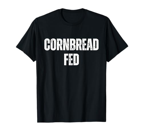Frases divertidas de refranes sureños, CORNBREAD FED Camiseta