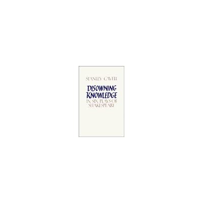Disowning Knowledge: In Six Plays of Shakespeare