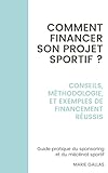  Comment financer son projet sportif ? : Conseil, méthodologie et exemples de financement réussis. (French Edition)