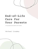 End-of-Life Care For Your Parents: A Comprehensive Guide for UK Families (Planning For Your Parents' Future) B0F5W6TBP1 Book Cover