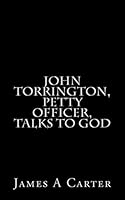 John Torrington, Petty Officer, Talks to God 1514102889 Book Cover