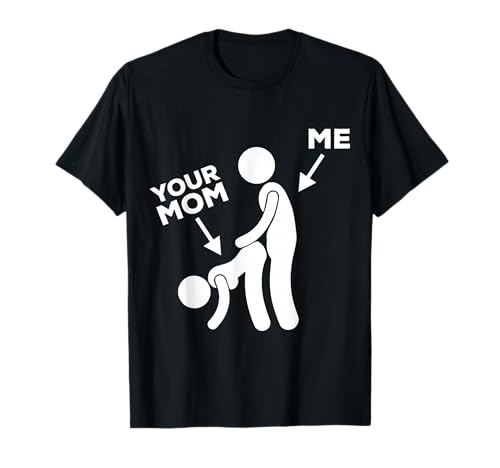 Me Banging Your Mom - (Funny T-Shirt) T-Shirt
