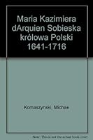 Maria Kazimiera d'Arquien Sobieska kro´lowa Polski, 1641-1716 (Polish Edition) 8308007252 Book Cover