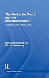  The Media, the Court, and the Misrepresentation: The New Myth of the Court (Law, Courts and Politics, Band 4)