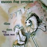 dim dum sing the sun MOON FOG PROPHET
