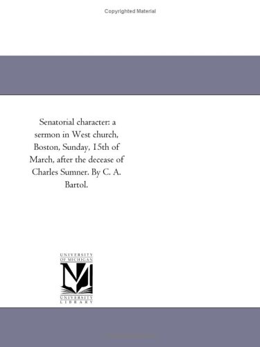 Senatorial Character A Sermon in West Church, Boston, Sunday, 15th of March, After the Decease of Charles Sumner.
