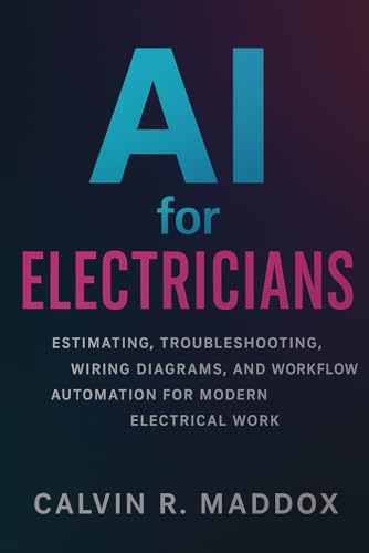 AI for Electricians: Estimating, Troubleshooting, Wiring Diagrams, and Workflow Automation for Modern Electrical Work (AI for the Trades)