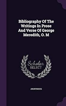 Hardcover Bibliography of the Writings in Prose and Verse of George Meredith, O. M Book