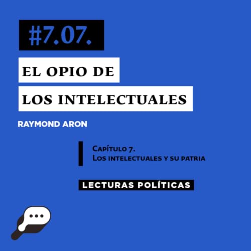 『LECTURAS POL&Iacute;TICAS #7.7.: Raymond Aron. El opio de los intelectuales. Cap&iacute;tulo VII. Los intelectuales y su patria.』のカバーアート
