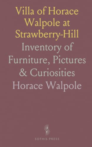 Villa of Horace Walpole at Strawberry-Hill: Inventory of Furniture, Pictures & Curiosities
