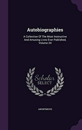 Autobiographies: A Collection Of The Most Instructive And Amusing Lives Ever Published, Volume 24