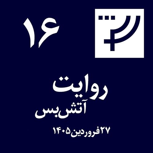 روایت ۱۶، ۲۷ فروردین ۱۴۰۵، آتش&zwnj;بس