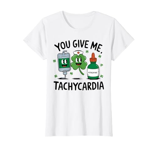 Drôle St Patrick Day You Give Me Tachycardia Nurse Humour T-Shirt