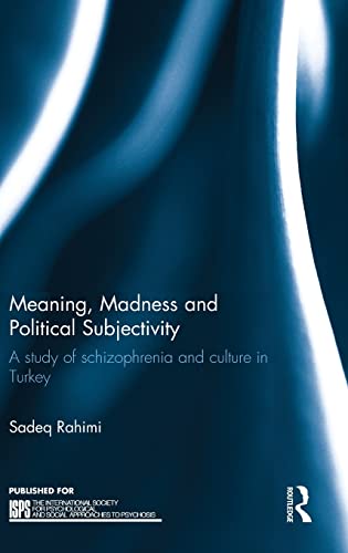 Meaning, Madness and Political Subjectivity: A study of schizophrenia and culture in Turkey (The International Society for Psychological and Social Approaches to Psychosis Book Series)