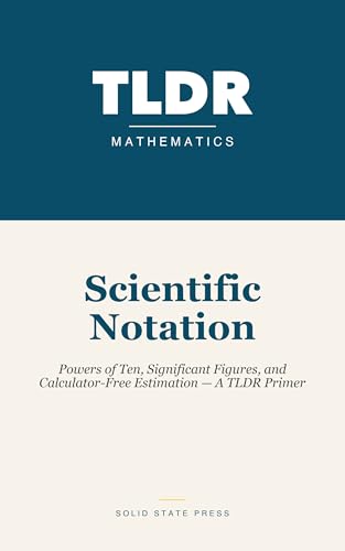 Scientific Notation: Powers of Ten, Significant Figures, and Calculator-Free Estimation — A TLDR Primer