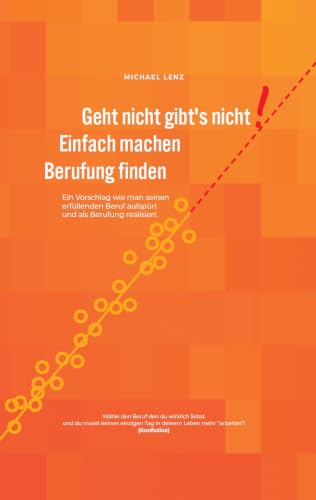 Geht Nicht Gibt‘s Nicht - Einfach machen, Berufung finden: Ein Vorschlag wie man seinen erfüllenden Beruf aufspürt und als Berufung realisiert. (German Edition)