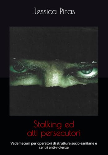 Stalking ed atti persecutori: Vademecum per operatori di strutture socio-sanitarie e centri anti-violenz