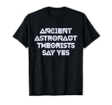 Ancient Astronaut Theorists Say Yes T-Shirt T-Shirt