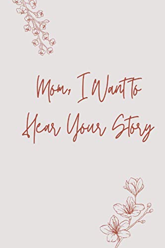 Mom, I Want to Hear Your Story: mothers day gifts : A Mother’s Guided Journal (6 x 9 inches) To Share Her Life & Her Love in Journals Style (mothers day gifts from daughter)