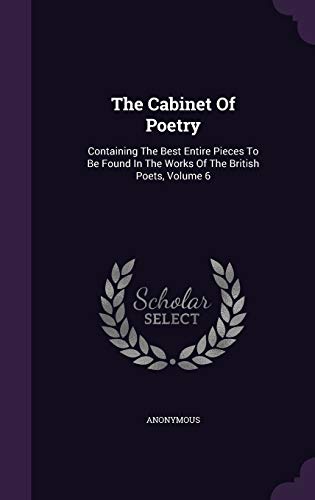 The Cabinet Of Poetry: Containing The Best Entire Pieces To Be Found In The Works Of The British Poets, Volume 6