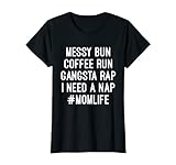 Womens Mom Shirts Mom Life Messy Bun Coffee Run Gangsta Rap Nap T-Shirt