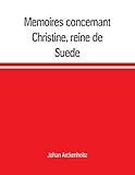  Mémoires concernant Christine, reine de Suède, pour servir d\'eclaircissement à l\'histoire de son regne et principalement de sa vie privée, et aux ... princesse, qui n\'ont jamais été imprimés