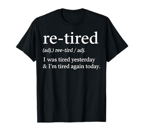 Re-Tired Funny T-Shirt: Tired Yesterday & Today