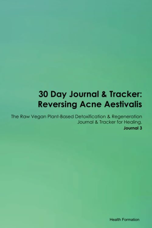 30 Day Journal & Tracker: Reversing Acne Aestivalis The Raw Vegan Plant-Based Detoxification & Regeneration Journal & Tracker for Healing. Journal 3