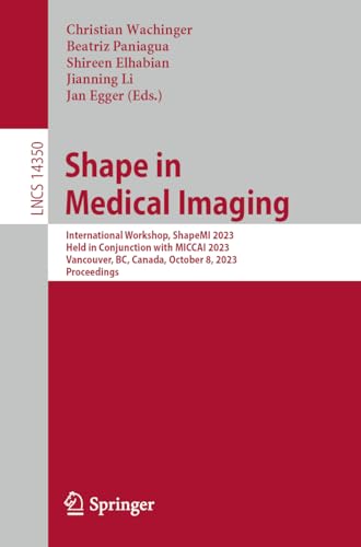 Shape in Medical Imaging: International Workshop, ShapeMI 2023, Held in Conjunction with MICCAI 2023, Vancouver, BC, Canada, October 8, 2023, Proceedings (Lecture Notes in Computer Science)