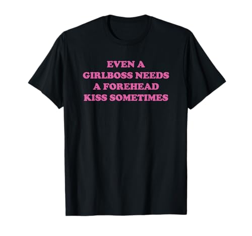 Even a Girlboss Needs a Forehead Kiss Sometimes Sarcastic T-Shirt