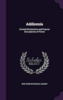 Hardcover Addisonia: Colored Illustrations and Popular Descriptions of Plants Book