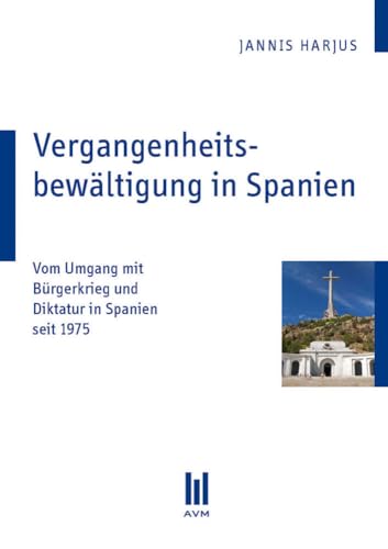 Vergangenheitsbewältigung in Spanien: Vom Umgang mit Bürgerkrieg und Diktatur in Spanien seit 1975