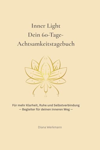 Inner Light - Dein 60 Tage Achtsamkeitstagebuch: Fuer mehr Klarheit, Ruhe und Selbstverbindung - Begleiter fuer deinen inneren W